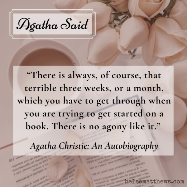 A quote from Agatha Christie: An Autobiography that says, "There is always, of course, that terrible three weeks, or a month, which you have to get through when you are trying to get started on a book. There is no agony like it." The background is a mug, an open book, and a vase of roses.